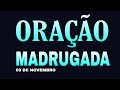 ORAÇÃO DA MADRUGADA TERÇA-FEIRA 09 DE NOVEMBRO