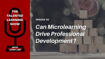 How to Drive Professional Development With Microlearning: Talented Learning Show Podcast 94