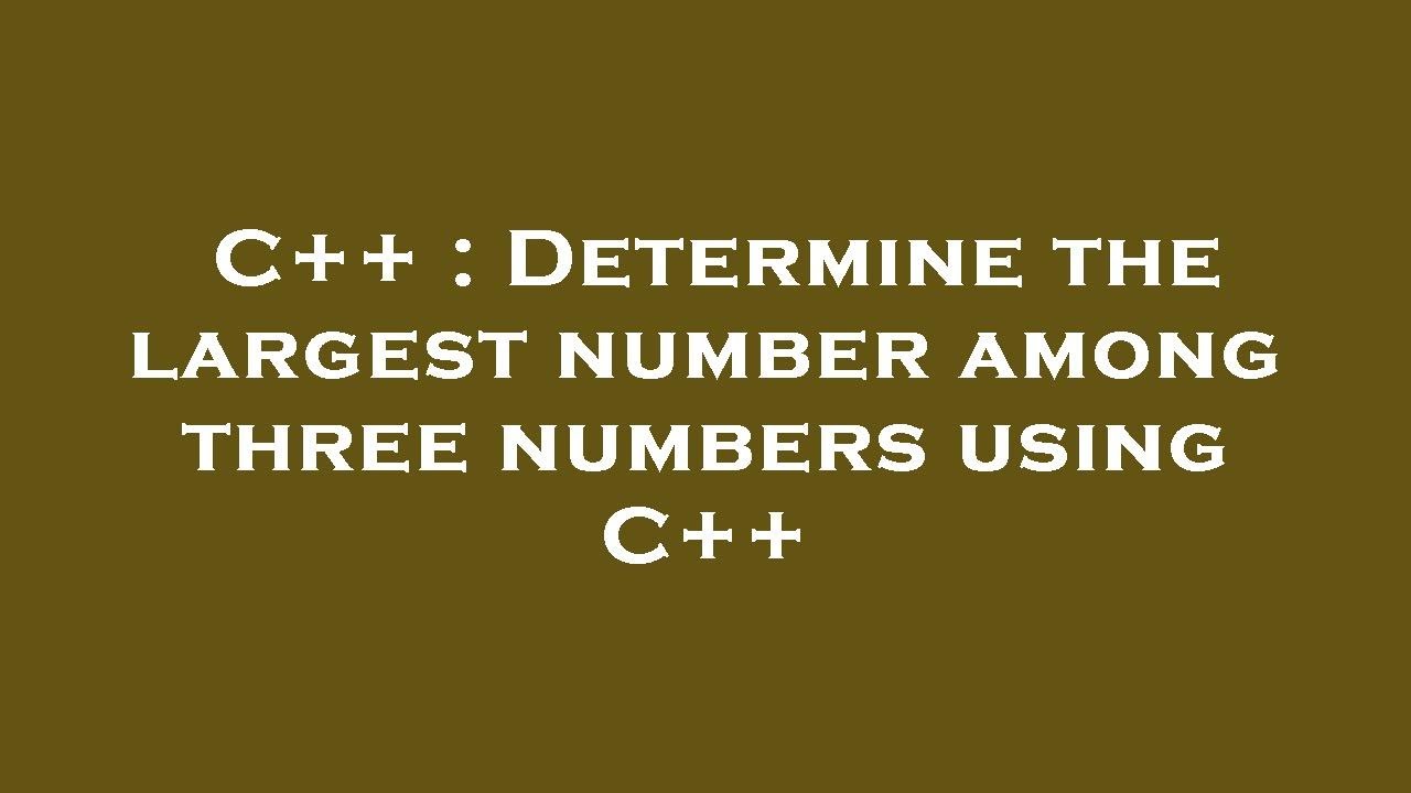 C++ : Determine the largest number among three numbers using C++ - YouTube