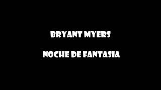 BRYANT MYERS - NOCHE DE FANTASIA Letras