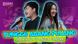 TUNGGU ABANG PULANG - ANGGA CANDRA Feat IRA KHAYZ