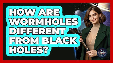 How Are Wormholes Different From Black Holes? - Astronomy Made Simple