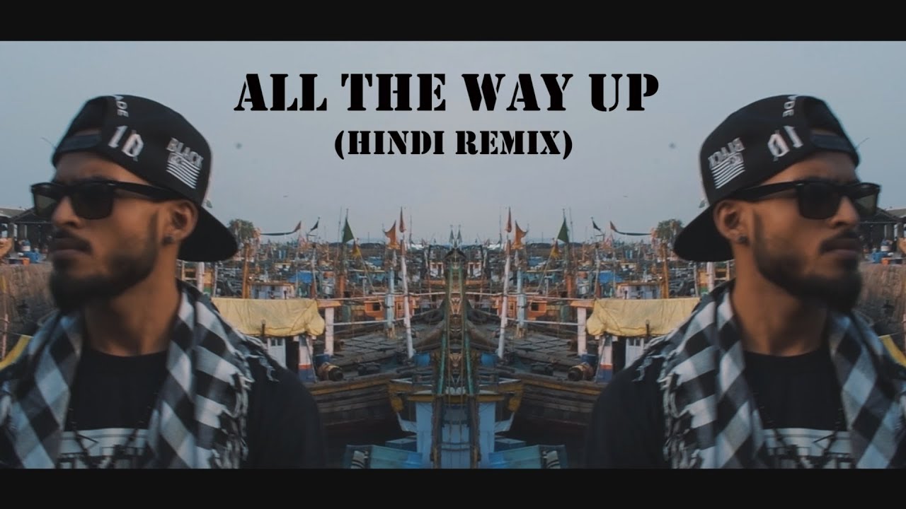 ALL THE WAY UP HINDI REMIX  SHAIKHSPEARE  BOMBAY LOKAL