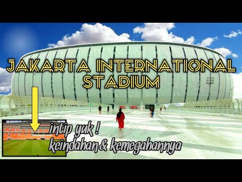 JAKARTA INTERNATIONAL STADIUM || INTIP YUK‼️ KEINDAHAN DAN KEMEGAHANNYA || JIS