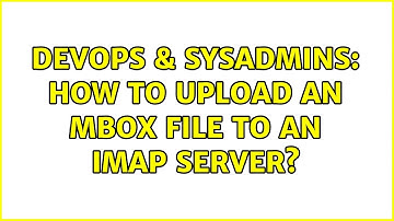 DevOps & SysAdmins: How to upload an mbox file to an IMAP server? (2 Solutions!!)
