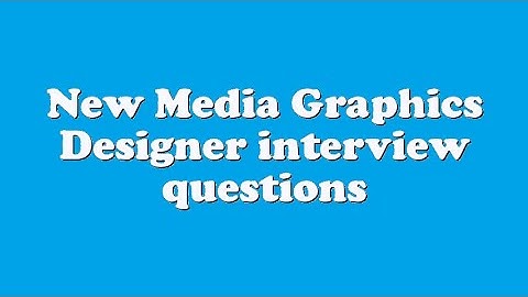 New Media Graphics Designer interview questions