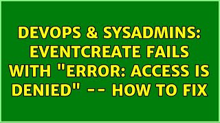 DevOps & SysAdmins: EVENTCREATE fails with "ERROR: Access is denied" -- how to fix