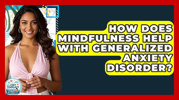 How Does Mindfulness Help With Generalized Anxiety Disorder? - CBT Toolkit