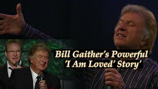 Bill Gaither's Powerful "I Am Loved" Story | The Night One Song Broke a Hardened Heart