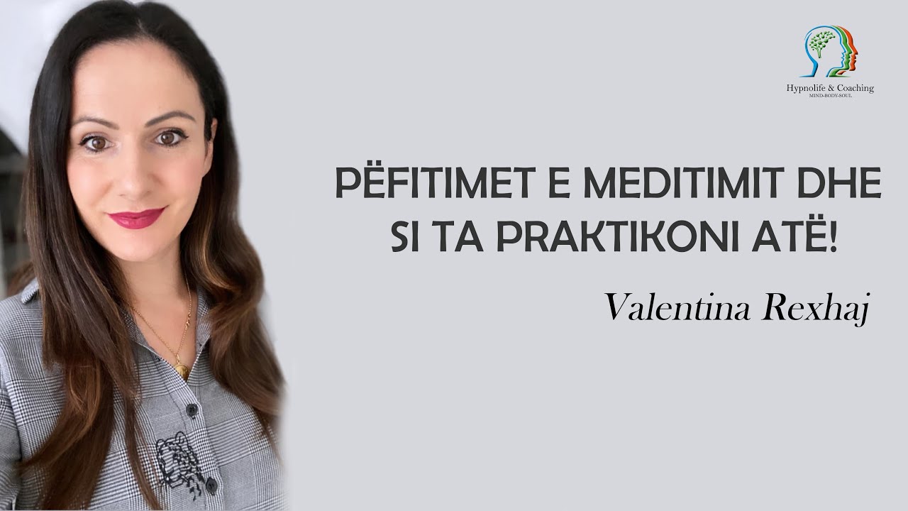 Pëfitimet e Meditimit dhe si ta praktikoni atë! - Valentina Rexhaj