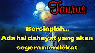 😱 Taurus ✨ Bersiaplah..Ada hal dahsyat yang akan segera mendekat