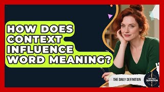 How Does Context Influence Word Meaning? - The Daily Definition