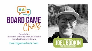 Episode 18 - The Art of Unboxing with Joel Bodkin | Board Game Chats
