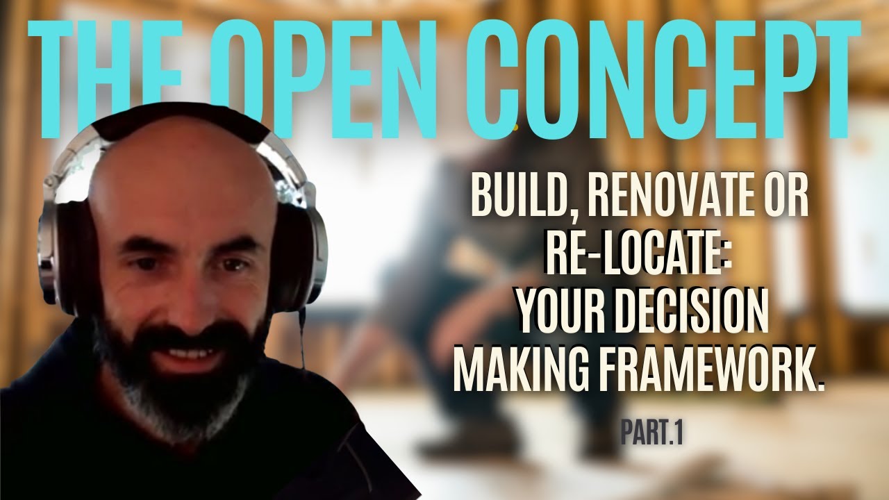 Build, Renovate, or Relocate - Part 1: Your Decision Making Framework – Ep. 038 | The Open Concept