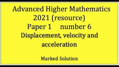 2021 SQA Adv. Higher Maths Paper 1 No.6 Displacement, velocity & acceleration