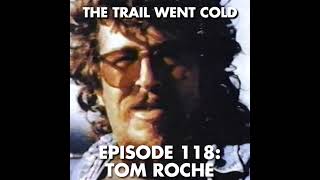 The Trail Went Cold - Episode 118 - Tom Roche