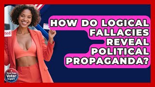 How Do Logical Fallacies Reveal Political Propaganda - First Time Voter Expert