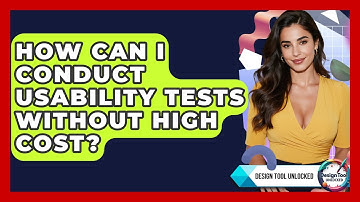 How Can I Conduct Usability Tests Without High Cost? - Design Tool Unlocked