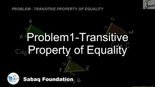 Problem1-Transitive Property of Equality, Math Lecture | Sabaq.pk