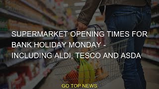 #Monday #holiday #Tesco #Sainsbury's #times #including #Supermarket #bank #opening #Asda #Morrisons