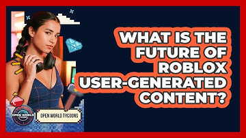 What Is The Future Of Roblox User-generated Content? - Open World Tycoons