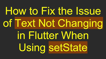 How to Fix the Issue of Text Not Changing in Flutter When Using setState