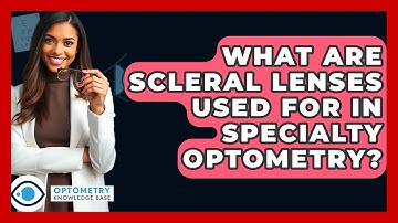 What Are Scleral Lenses Used For In Specialty Optometry? - Optometry Knowledge Base