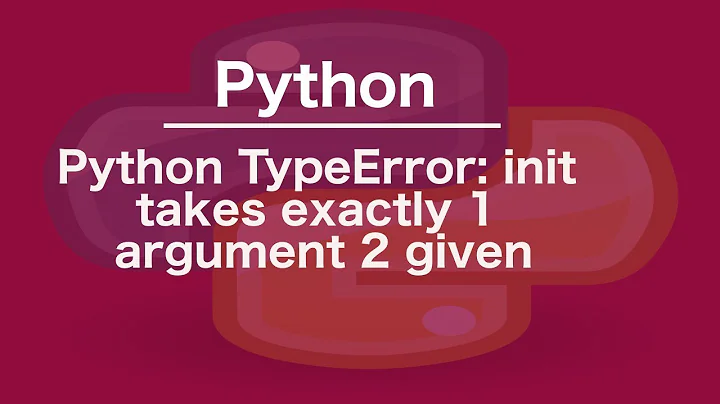 Python TypeError:   init   takes exactly 1 argument 2 given