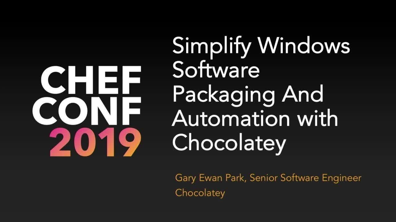 ChefConf 2019: Simplify Windows Software Packaging and Automation with Chocolatey