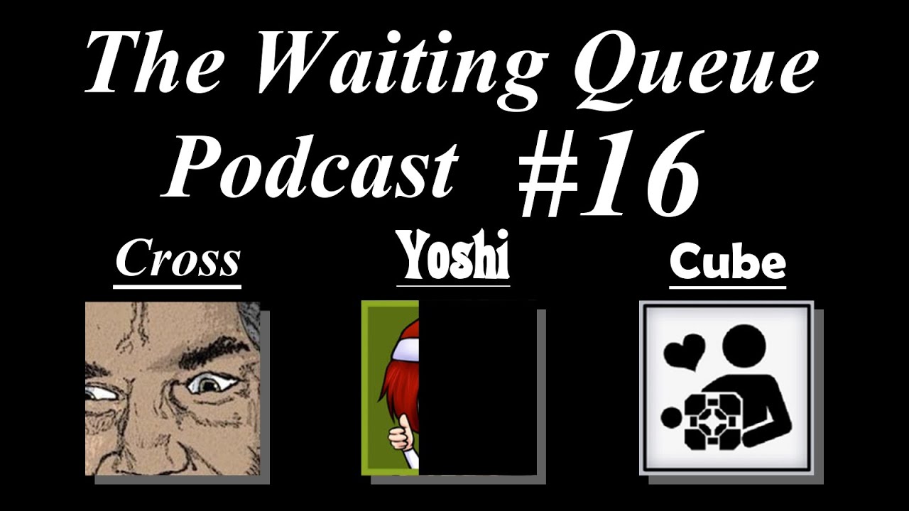The Waiting Queue Podcast #16 (11/11/2013)  Featuring Yoshitoki Kago!  For The Last 15 Minutes!