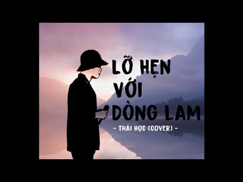 Lỡ Hẹn Với Dòng Lam - Thái Học || từ độ chia tay anh phiêu bạt ...