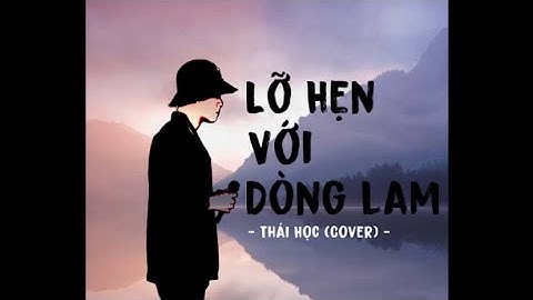 Lỡ Hẹn Với Dòng Lam - Thái Học || từ độ chia tay anh phiêu bạt ...