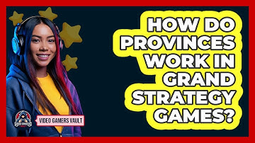 How Do Provinces Work In Grand Strategy Games? - Video Gamers Vault