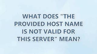 What does The provided host name is not valid for this server mean (3 SOLUTIONS!!)