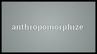 Anthropomorphize Meaning