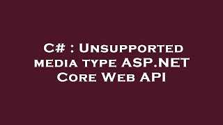 C# : Unsupported media type ASP.NET Core Web API