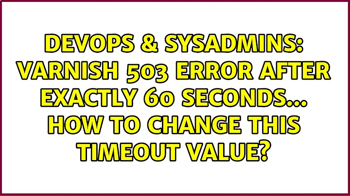 DevOps & SysAdmins: Varnish 503 error after exactly 60 seconds... how to change this timeout value?