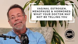 Vaginal Estrogen, Menopause & Hormones: What Your Doctor May Not Be Telling You