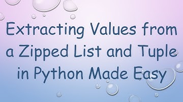 Extracting Values from a Zipped List and Tuple in Python Made Easy
