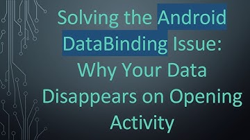 Solving the Android DataBinding Issue: Why Your Data Disappears on Opening Activity
