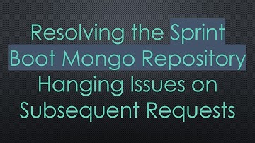 Resolving the Sprint Boot Mongo Repository Hanging Issues on Subsequent Requests