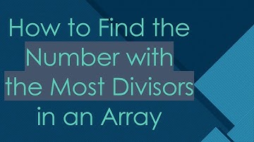 How to Find the Number with the Most Divisors in an Array