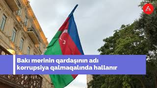 Bakı Şəhərinin Meri Eldar Əzizovun Qardaşının Adı Korrupsiya Qalamaqalında Hallanır.