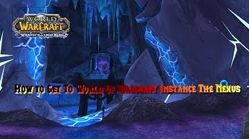 How to get to world of Warcraft Instance: The Nexus