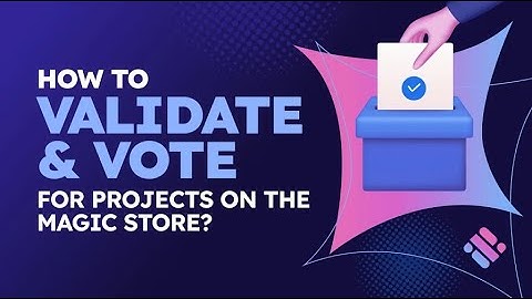 How To Validate & Vote for Projects on the Magic Store. Shape the future of the Web3 Ecosystem