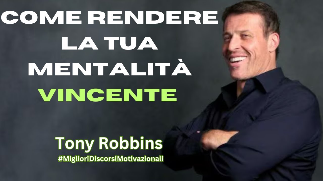 COME RENDERE LA TUA MENTALITÀ VINCENTE - MIGLIORI DISCORSI MOTIVAZIONALI DI TONY ROBBINS