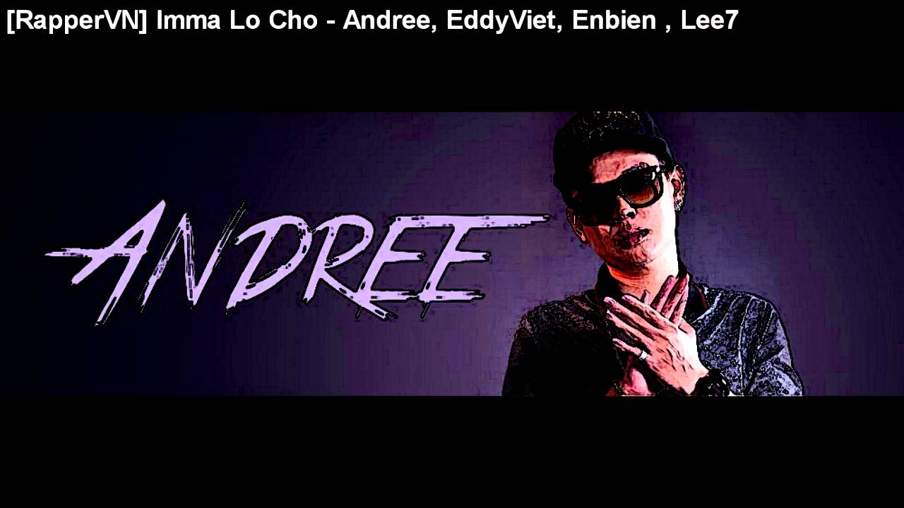 Imma Lo Cho - Andree, EddyViet, Enbien , Lee7