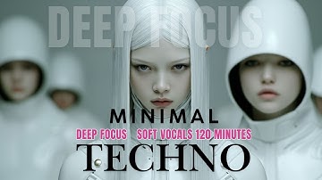 Minimal Techno for Deep Focus  #2 | Study & Work Mix (120 Minutes, Soft Vocals)