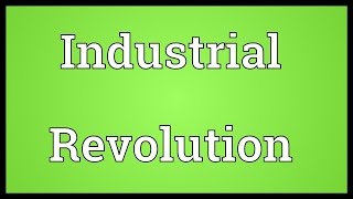 Industrial Revolution Meaning