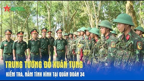 Trung tướng Đỗ Xuân Tụng kiểm tra, nắm tình hình tại Quân đoàn 34